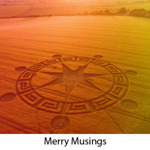 Merry Musings 12 – Crop Circles: What are They and What is Their Role