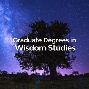 Graduate Degrees in Wisdom Studies